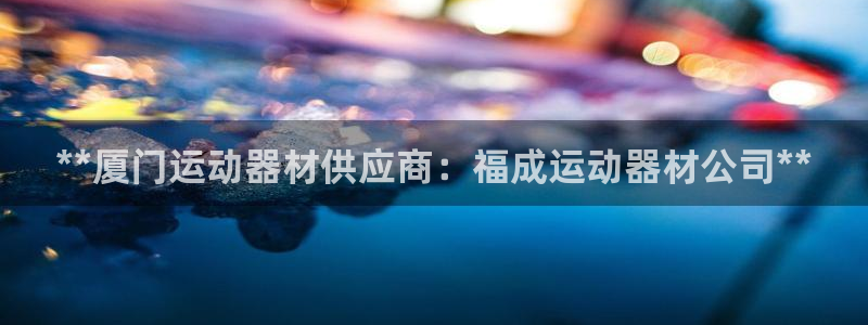意昂体育3：**厦门运动器材供应商：福成运动器材公司