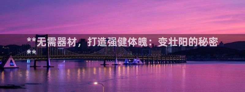 海南意昂体育3发展怎么样：**无需器材，打造强健体魄