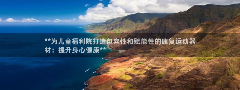 意昂3娱乐40996：**为儿童福利院打造包容性和赋