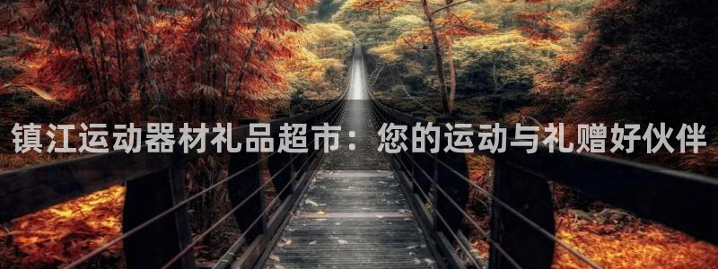 意昂3官方：镇江运动器材礼品超市：您的运动与礼赠好伙
