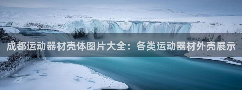 意昂3官方：成都运动器材壳体图片大全：各类运动器材外
