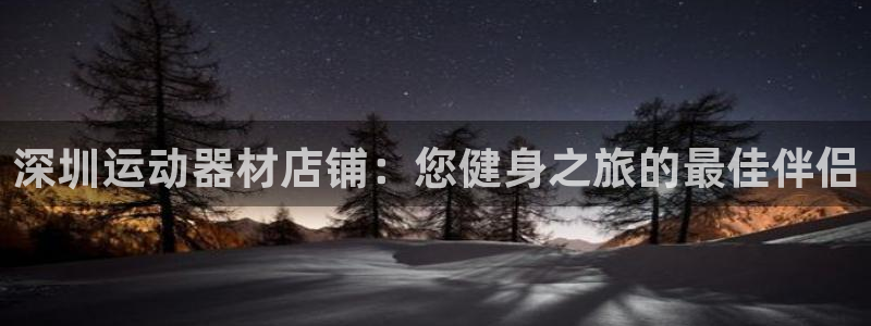 海南意昂体育3发展怎么样：深圳运动器材店铺：您健身之