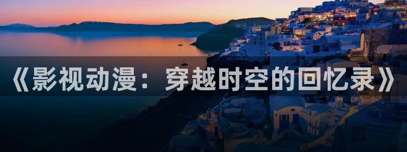 yy4480首播影院青苹果：《影视动漫：穿越时空的回忆录》